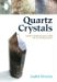 Quartz Crystals : A Guide to Identifying Quartz Crystals and Their Healing Properties, Including the Many Types of Clear Quartz Crystals cover