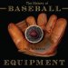 The History of Baseball Equipment : More Than a Century of Balls, Bats, Gloves, and Gear cover