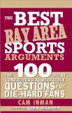 Best Bay Area Sports Arguments : The 100 Most Controversial, Debatable Questions for Die-hard Fans [Click for larger image]