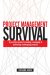 Project Management Survival : A Practical Guide to Managing & Delivering Challenging Projects cover