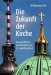 Die Zukunft Der Kirche : Evangelische Gemeinden Im 21. Jahrhundert cover