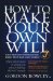 How to Make Your Own Will : Make Life Simpler for Those You Leave Behind - Ensure Your Estate Goes to The People You Want to Benefit, Minimise the Tax on Your Estate cover
