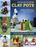 Painting and Decorating Clay Pots : 150 Fun Step-by-Step Projects for Making People, Animals, and Fantasy Characters on Terra-Cotta Pots [Click for larger image]