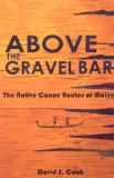 Above the Gravel Bar : The Native Canoe Routes of Maine [Click for larger image]