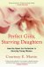 Perfect Girls, Starving Daughters : How the Quest for Perfection Is Harming Young Women cover