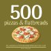 500 Pizzas & Flatbreads : The Only Pizza & Flatbread Compendium You'll Ever Need cover