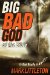The Big Bad God of the Bible : Is God Really a Bully? cover
