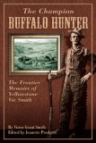 The Champion Buffalo Hunter : The Frontier Memoir of Yellowstone Vic Smith [Click for larger image]