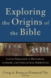 Exploring the Origins of the Bible : Canon Formation in Historical, Literary, and Theological Perspective [Click for larger image]