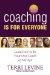 Coaching Is for Everyone : Discover the Skills to Create the Life You Deserve and Desire at Any Age cover