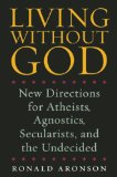 Living Without God : New Directions for Atheists, Agnostics, Secularists and the Undecided [Click for larger image]