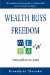 Wealth Buys Freedom : The Complete Step-by-step Guide to Creating Wealth and Becoming Financially Free cover