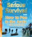 Serious Survival : How to Poo in the Arctic and Other Essential Tips cover