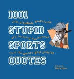 1001 Stupid Sports Quotes : Jaw-Dropping, Stupifying, and Amazing Expressions from the World's Best Athletes [Click for larger image]
