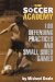 The Soccer Academy : 100 Defending Practices and Small Sided Games cover