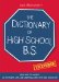 The Dictionary of High School B.S. : From Acne to Varsity, All the Funny, Lame, and Annoying Aspects of High School Life cover