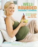 The Well-Rounded Pregnancy Cookbook : Give Your Baby a Healthy Start With 100 Recipes That Adapt to Fit How You Feel [Click for larger image]