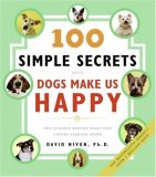 100 Simple Secrets Why Dogs Make Us Happy : The Science Behind What Dog Lovers Already Know [Click for larger image]