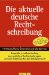 Die Aktuelle Deutsche Rechtschreibung : Fur Deutschland, Osterreich Und Die Schweiz  Entspricht in Vollem Umfang Den Amtlichen Rechtschreibregeln Und Den Richtlinien Fur Den Schulgebrauch cover