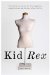 Kid Rex : The Inspiring True Account of a Life Salvaged from Despair, Anorexia and Dark Days in New York City cover