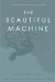 The Beautiful Machine : A Life in Cycling, from Tour de France to Cinder Hill cover