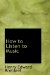 How to Listen to Music : Hints and Suggestions to Untaught Lovers of the Art cover