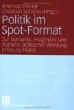 Politik Im Spot-Format : Zur Semantik, Pragmatik Und Asthetik Politischer Werbung in Deutschland [Click for larger image]