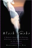 Black Smoke : An Empowering Tale of Shamans, Healing, Wild Love, and Transformation in the Amazon [Click for larger image]