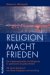 Religion, Macht, Frieden : Das Friedenspotential Von Religionen in Politischen Gewaltkonflikten cover
