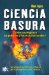 Ciencia Basura/ Science Garbage : Como Nos Enganan Los Politicos Y Las Multinacionales? cover