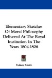 Elementary Sketches of Moral Philosophy Delivered at the Royal Institution in the Years 1804-1806 [Click for larger image]