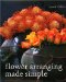 Flower Arranging Made Simple : 40 Fabulous Ideas to Make at Home cover
