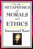 On The Metaphysics of Morals and Ethics : Kant Groundwork of the Metaphysics of Morals, Introduction to the Metaphysic of Morals, the Metaphysical Elements of Ethics [Click for larger image]