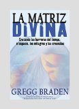 La Matriz Divina/ The Divine Matrix : Cruzando Las Barreras Del Tiempo, El Espacio, Los Milagros Y Las Creencias/ Bridging Time, Space, Miracles, and Belief [Click for larger image]