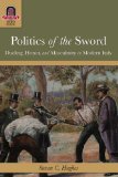 Politics of the Sword : Dueling, Honor, and Masculinity in Modern Italy [Click for larger image]