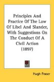 Principles And Practice Of The Law Of Libel And Slander, With Suggestions On The Conduct Of A Civil Action [Click for larger image]