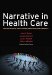 Narrative in Health Care : Healing Patients, Practitioners, Profession and Community cover