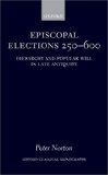 Episcopal Elections 250-600 : Hierarchy and Popular Will in Late Antiquity [Click for larger image]