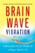 Brain Wave Vibration : Getting Back into the Rhythm of a Happy, Healthy Life cover