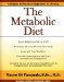 The Metabolic Diet : The Revolutionary Diet That Explodes the Myths about Carbohydrates and Fats cover