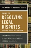 The American Bar Association Guide to Resolving Legal Disputes : Inside And Outside the Courtroom [Click for larger image]