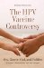 The HPV Vaccine Controversy: Sex, Cancer, God and Politics A Guide for Parents, Women, Men and Teenagers