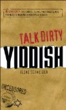Talk Dirty Yiddish : Beyond Drek the Curses, Slang, and Street Lingo You Need to Know When You Speak Yiddish [Click for larger image]