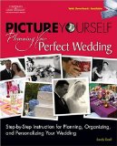 Picture Yourself Planning Your Perfect Wedding : Step-By-Step Instruction for Planning, Organizing, and Personalizing Your Wedding [Click for larger image]