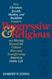 Progressive & Religious : How Christian, Jewish, Muslim, and Buddhist Leaders Are Moving Beyond Partisan Politics and Transforming American Public Life [Click for larger image]
