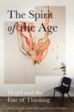 The Spirit of the Age : Hegel and the Fate of Thinking [Click for larger image]