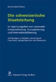 Die Schweizerische Staatsleitung : Im Spannungsfeld Von Nationaler Konsensfindung, Europaisierung Und Internationalisierung  Mit Bezugen Zu Belgien, Deutschland, Frankreich, Grossbritannien Und Osterreich [Click for larger image]