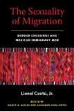 The Sexuality of Migration : Border Crossings and Mexican Immigrant Men [Click for larger image]