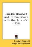 Theodore Roosevelt And His Time Shown In His Own Letters [Click for larger image]