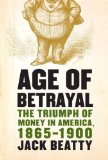 Age of Betrayal : The Triumph of Money in America, 1865-1900 [Click for larger image]